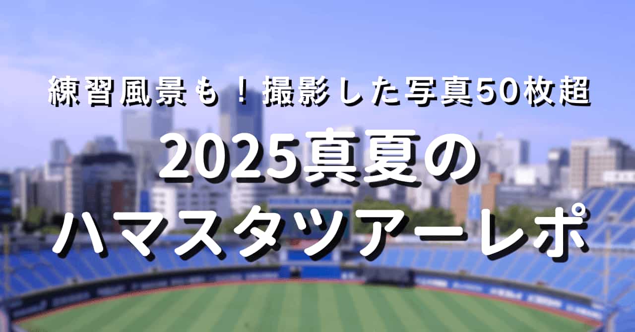 練習風景も！撮影した写真50枚超　2025真夏のハマスタツアーレポ